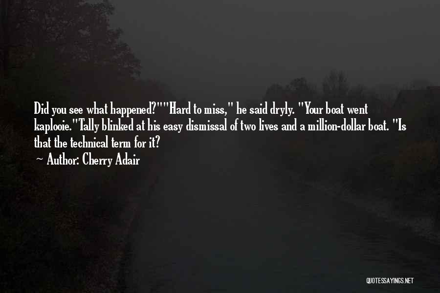 Cherry Adair Quotes: Did You See What Happened?hard To Miss, He Said Dryly. Your Boat Went Kaplooie.tally Blinked At His Easy Dismissal Of