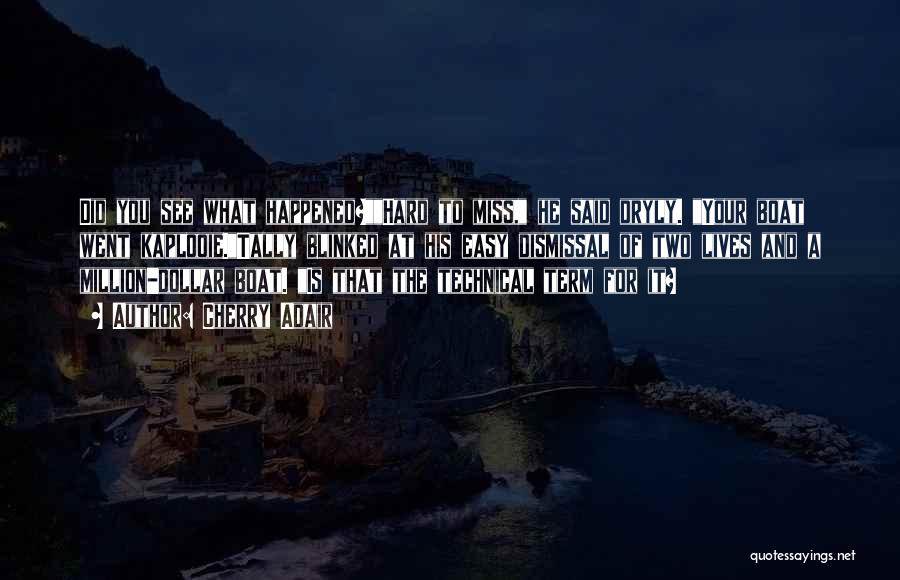 Cherry Adair Quotes: Did You See What Happened?hard To Miss, He Said Dryly. Your Boat Went Kaplooie.tally Blinked At His Easy Dismissal Of