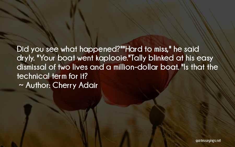 Cherry Adair Quotes: Did You See What Happened?hard To Miss, He Said Dryly. Your Boat Went Kaplooie.tally Blinked At His Easy Dismissal Of