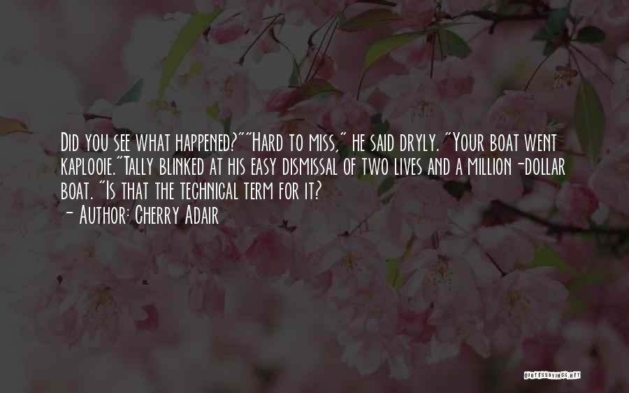 Cherry Adair Quotes: Did You See What Happened?hard To Miss, He Said Dryly. Your Boat Went Kaplooie.tally Blinked At His Easy Dismissal Of