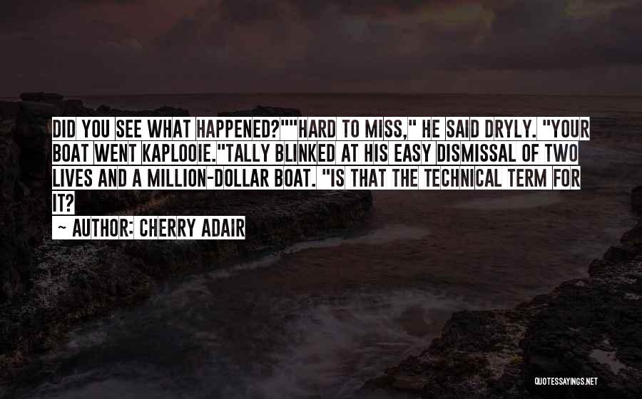 Cherry Adair Quotes: Did You See What Happened?hard To Miss, He Said Dryly. Your Boat Went Kaplooie.tally Blinked At His Easy Dismissal Of