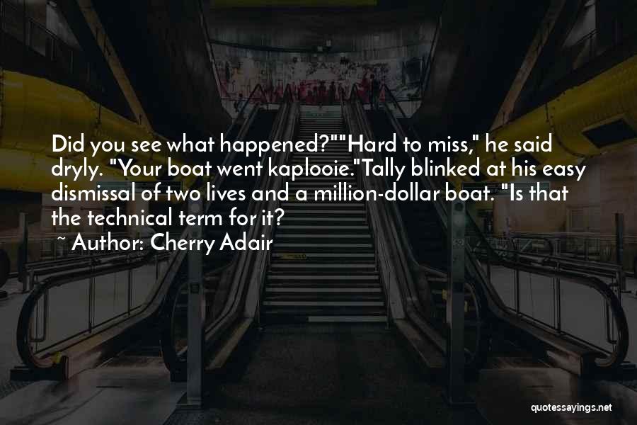 Cherry Adair Quotes: Did You See What Happened?hard To Miss, He Said Dryly. Your Boat Went Kaplooie.tally Blinked At His Easy Dismissal Of