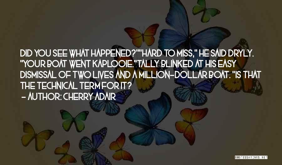 Cherry Adair Quotes: Did You See What Happened?hard To Miss, He Said Dryly. Your Boat Went Kaplooie.tally Blinked At His Easy Dismissal Of