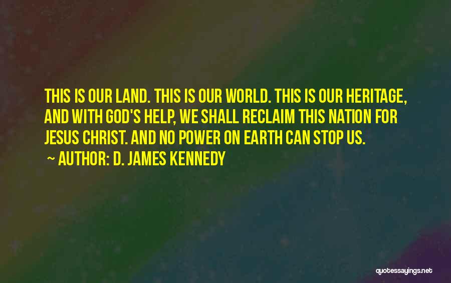 D. James Kennedy Quotes: This Is Our Land. This Is Our World. This Is Our Heritage, And With God's Help, We Shall Reclaim This