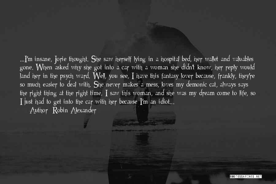 Robin Alexander Quotes: ...i'm Insane, Jorie Thought. She Saw Herself Lying In A Hospital Bed, Her Wallet And Valuables Gone. When Asked Why