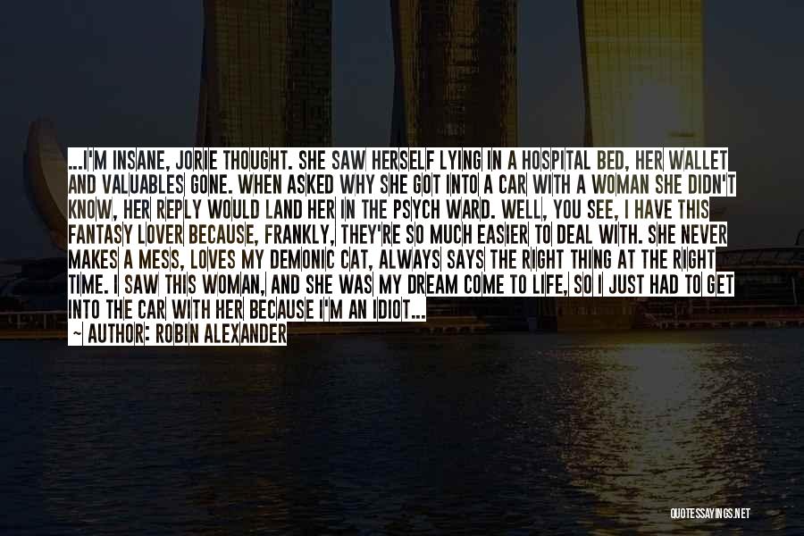 Robin Alexander Quotes: ...i'm Insane, Jorie Thought. She Saw Herself Lying In A Hospital Bed, Her Wallet And Valuables Gone. When Asked Why