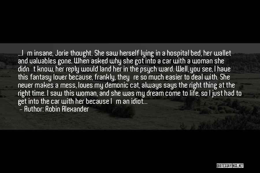 Robin Alexander Quotes: ...i'm Insane, Jorie Thought. She Saw Herself Lying In A Hospital Bed, Her Wallet And Valuables Gone. When Asked Why