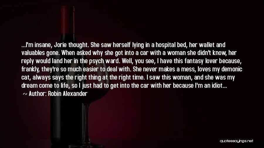 Robin Alexander Quotes: ...i'm Insane, Jorie Thought. She Saw Herself Lying In A Hospital Bed, Her Wallet And Valuables Gone. When Asked Why