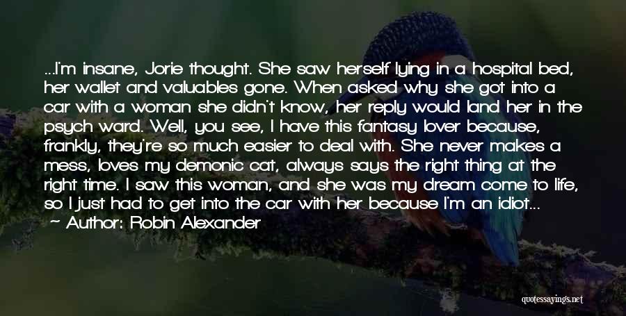 Robin Alexander Quotes: ...i'm Insane, Jorie Thought. She Saw Herself Lying In A Hospital Bed, Her Wallet And Valuables Gone. When Asked Why