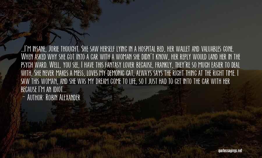 Robin Alexander Quotes: ...i'm Insane, Jorie Thought. She Saw Herself Lying In A Hospital Bed, Her Wallet And Valuables Gone. When Asked Why