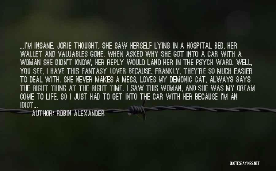 Robin Alexander Quotes: ...i'm Insane, Jorie Thought. She Saw Herself Lying In A Hospital Bed, Her Wallet And Valuables Gone. When Asked Why