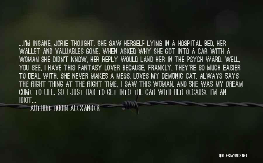 Robin Alexander Quotes: ...i'm Insane, Jorie Thought. She Saw Herself Lying In A Hospital Bed, Her Wallet And Valuables Gone. When Asked Why