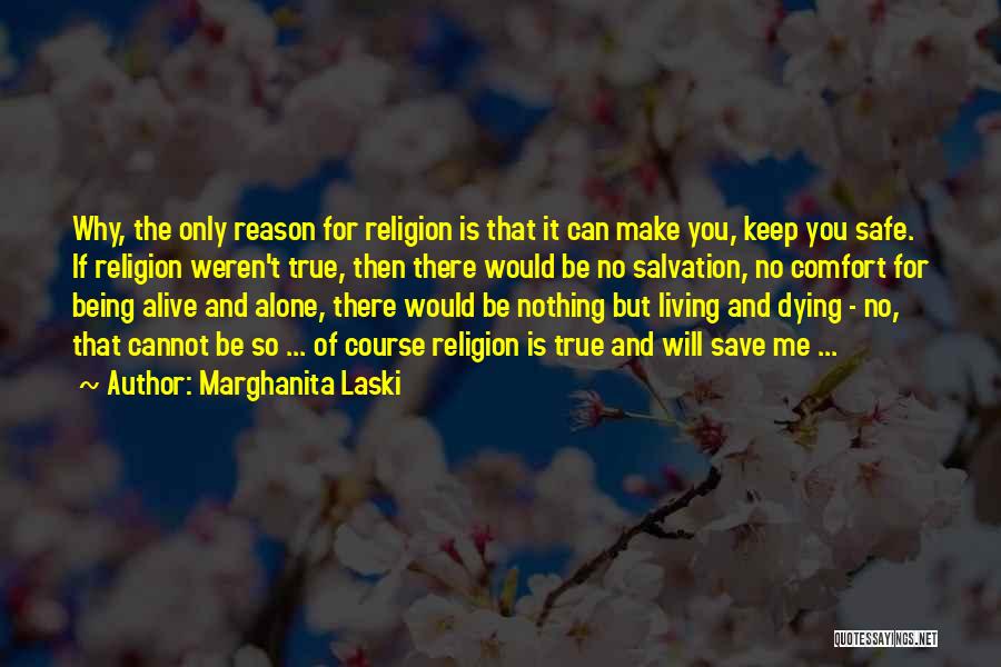 Marghanita Laski Quotes: Why, The Only Reason For Religion Is That It Can Make You, Keep You Safe. If Religion Weren't True, Then