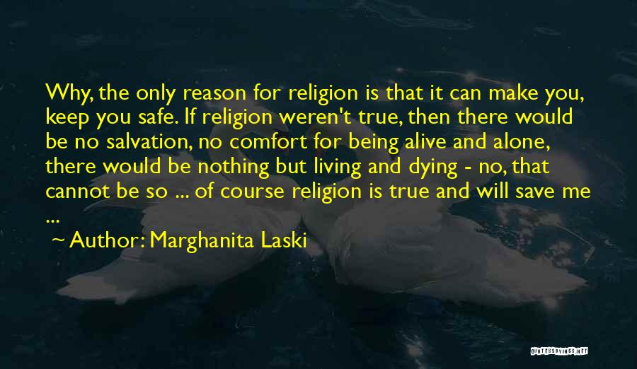 Marghanita Laski Quotes: Why, The Only Reason For Religion Is That It Can Make You, Keep You Safe. If Religion Weren't True, Then