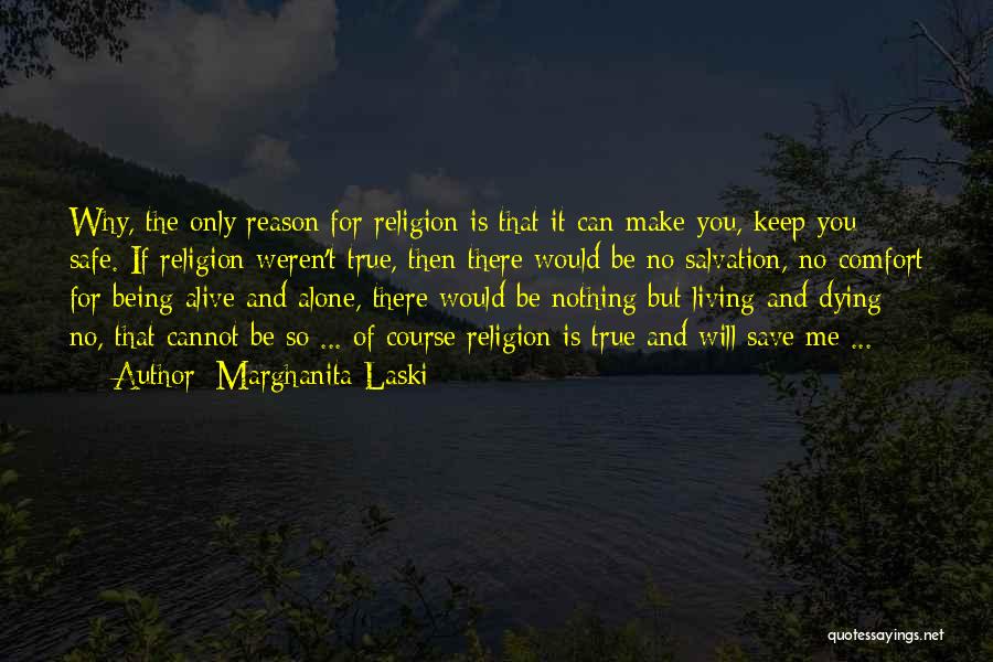 Marghanita Laski Quotes: Why, The Only Reason For Religion Is That It Can Make You, Keep You Safe. If Religion Weren't True, Then