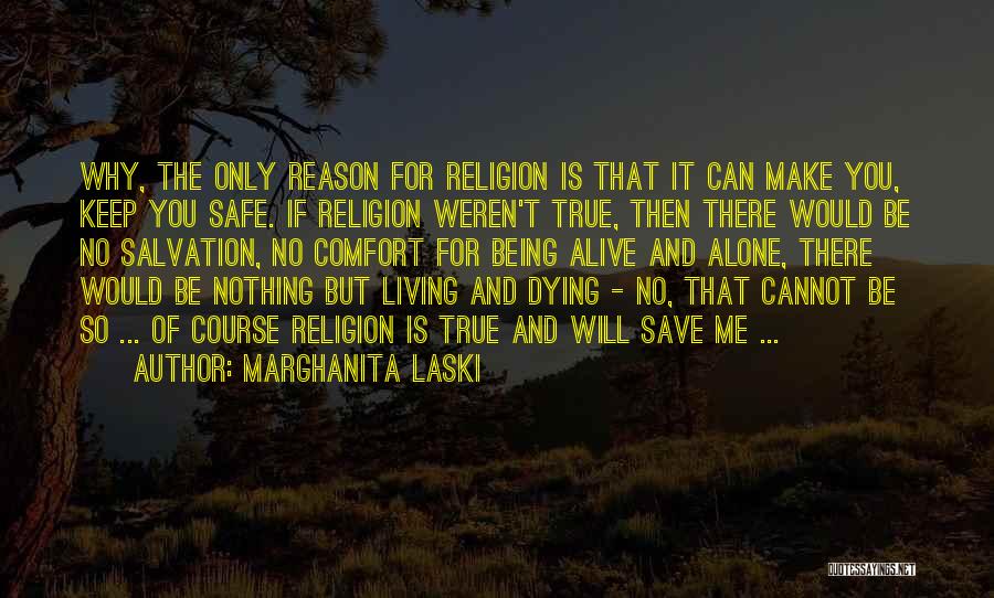 Marghanita Laski Quotes: Why, The Only Reason For Religion Is That It Can Make You, Keep You Safe. If Religion Weren't True, Then