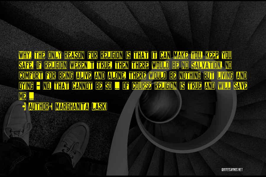 Marghanita Laski Quotes: Why, The Only Reason For Religion Is That It Can Make You, Keep You Safe. If Religion Weren't True, Then