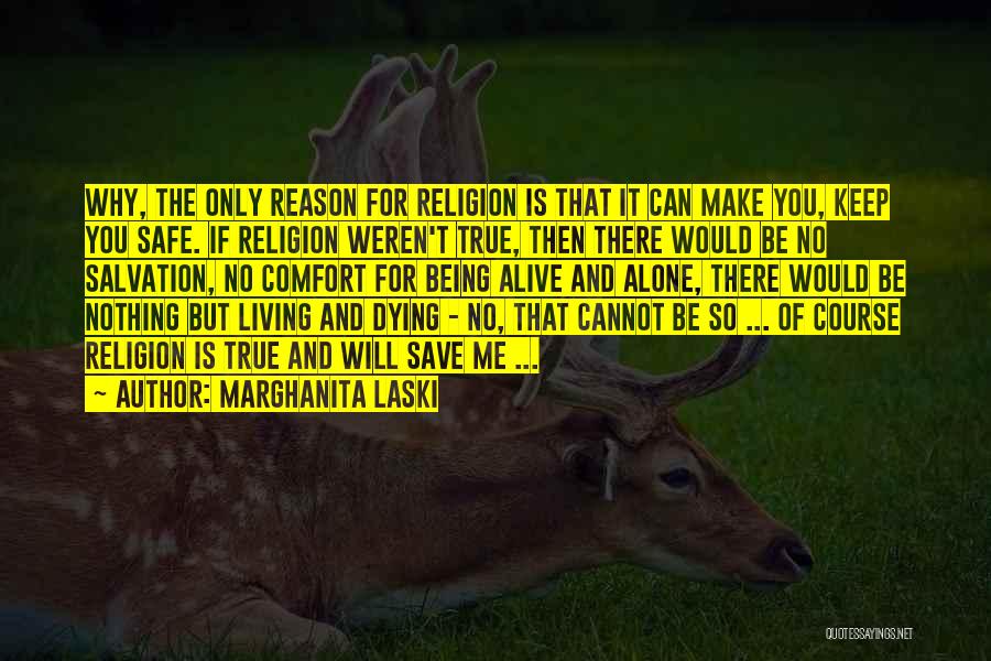 Marghanita Laski Quotes: Why, The Only Reason For Religion Is That It Can Make You, Keep You Safe. If Religion Weren't True, Then