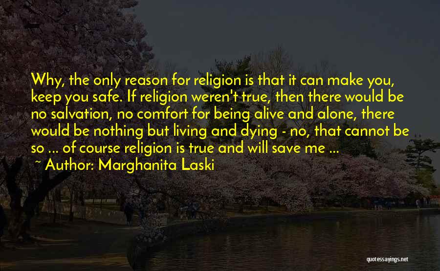 Marghanita Laski Quotes: Why, The Only Reason For Religion Is That It Can Make You, Keep You Safe. If Religion Weren't True, Then