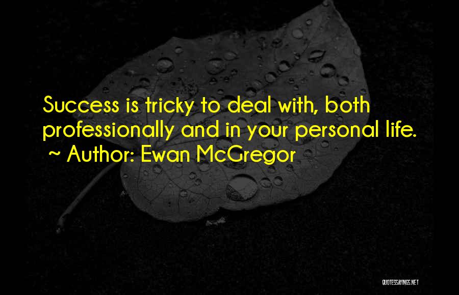 Ewan McGregor Quotes: Success Is Tricky To Deal With, Both Professionally And In Your Personal Life.