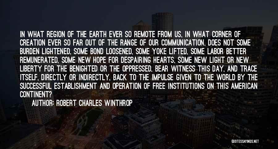 Robert Charles Winthrop Quotes: In What Region Of The Earth Ever So Remote From Us, In What Corner Of Creation Ever So Far Out