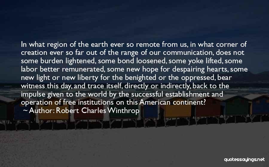 Robert Charles Winthrop Quotes: In What Region Of The Earth Ever So Remote From Us, In What Corner Of Creation Ever So Far Out