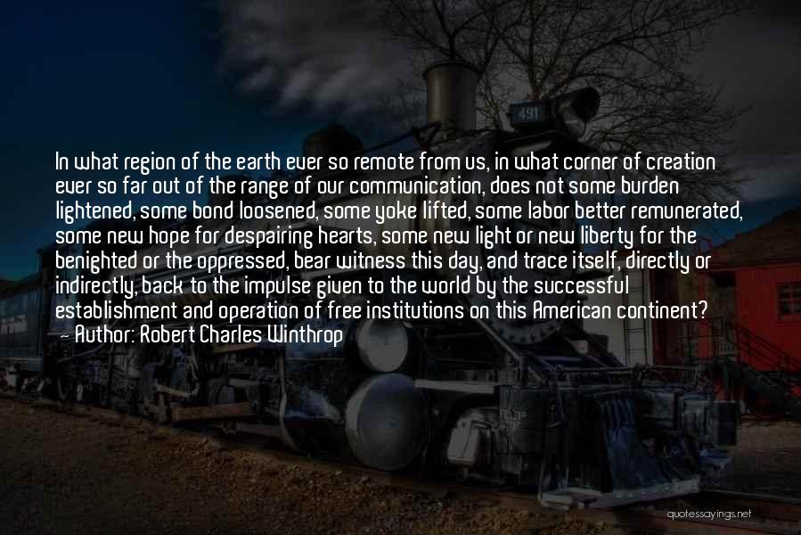 Robert Charles Winthrop Quotes: In What Region Of The Earth Ever So Remote From Us, In What Corner Of Creation Ever So Far Out