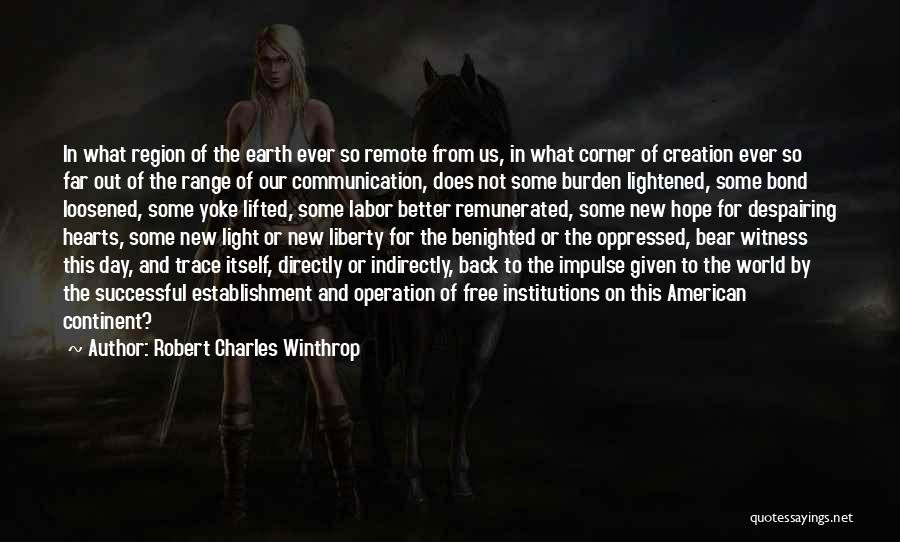 Robert Charles Winthrop Quotes: In What Region Of The Earth Ever So Remote From Us, In What Corner Of Creation Ever So Far Out