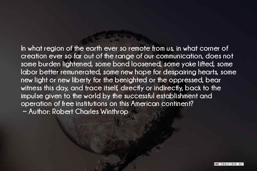 Robert Charles Winthrop Quotes: In What Region Of The Earth Ever So Remote From Us, In What Corner Of Creation Ever So Far Out