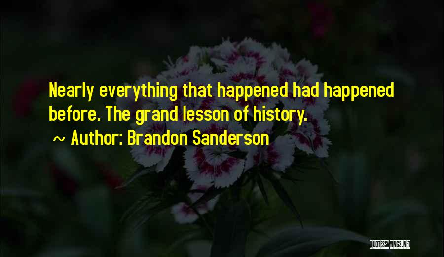 Brandon Sanderson Quotes: Nearly Everything That Happened Had Happened Before. The Grand Lesson Of History.