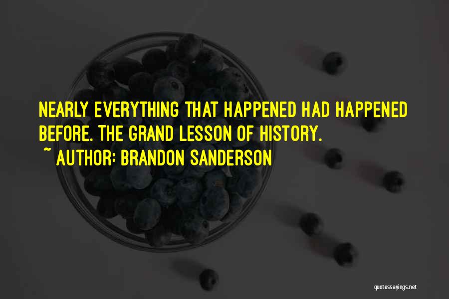 Brandon Sanderson Quotes: Nearly Everything That Happened Had Happened Before. The Grand Lesson Of History.