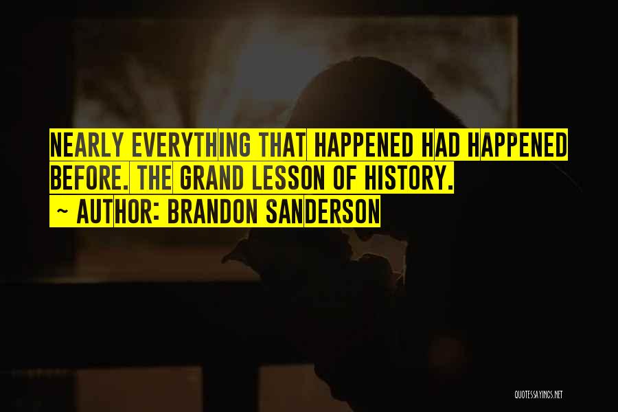 Brandon Sanderson Quotes: Nearly Everything That Happened Had Happened Before. The Grand Lesson Of History.
