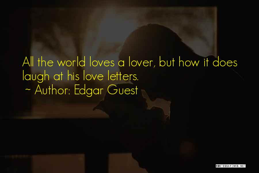 Edgar Guest Quotes: All The World Loves A Lover, But How It Does Laugh At His Love Letters.