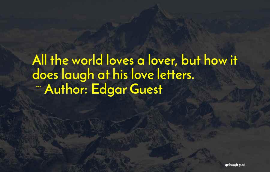 Edgar Guest Quotes: All The World Loves A Lover, But How It Does Laugh At His Love Letters.