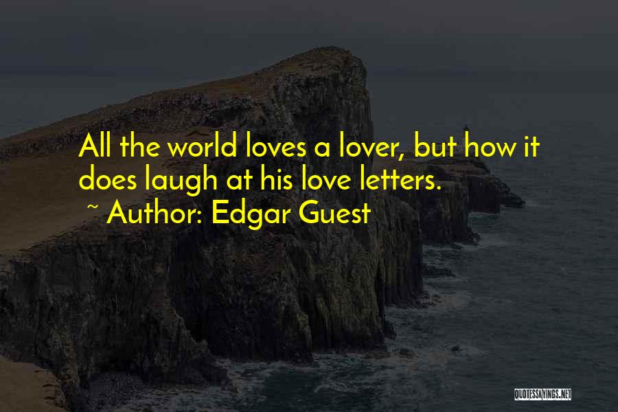 Edgar Guest Quotes: All The World Loves A Lover, But How It Does Laugh At His Love Letters.