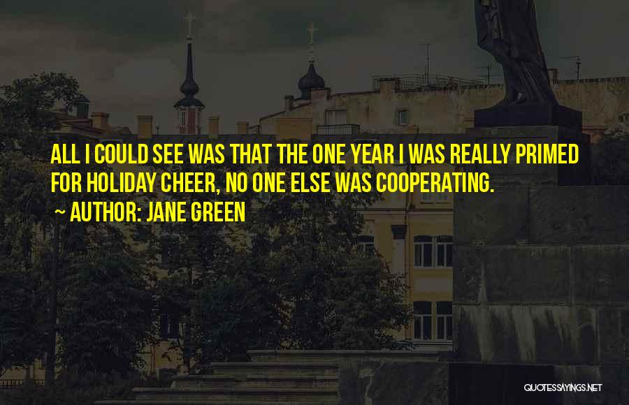 Jane Green Quotes: All I Could See Was That The One Year I Was Really Primed For Holiday Cheer, No One Else Was