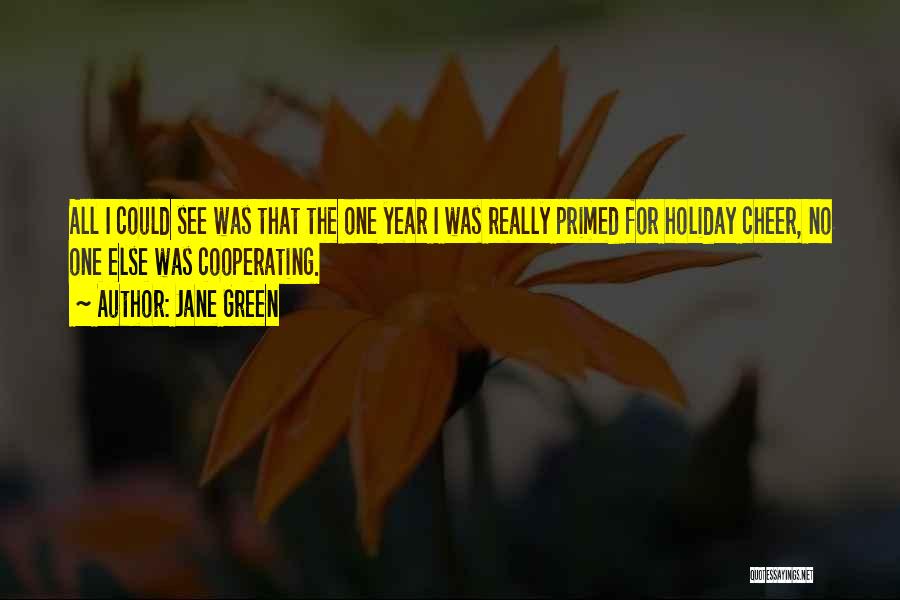 Jane Green Quotes: All I Could See Was That The One Year I Was Really Primed For Holiday Cheer, No One Else Was
