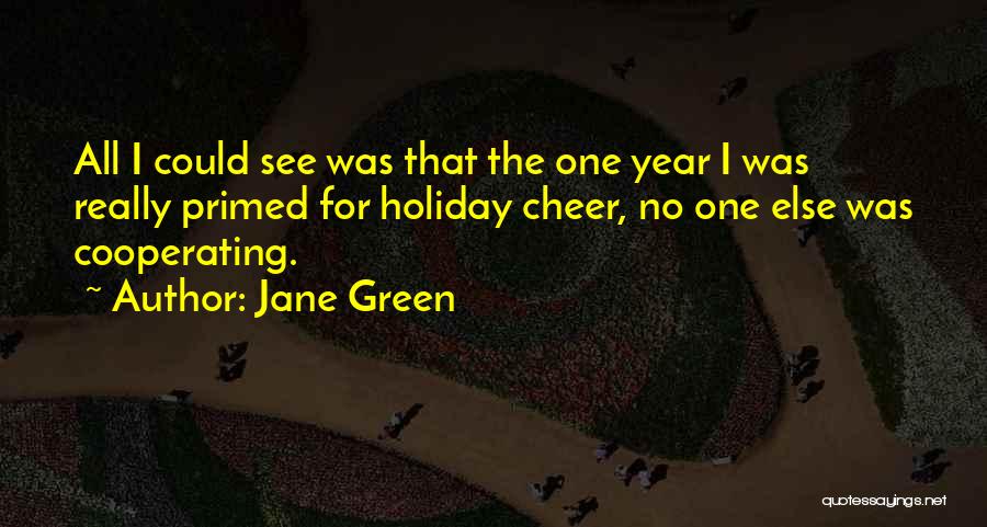 Jane Green Quotes: All I Could See Was That The One Year I Was Really Primed For Holiday Cheer, No One Else Was