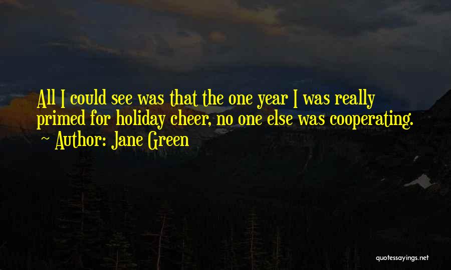 Jane Green Quotes: All I Could See Was That The One Year I Was Really Primed For Holiday Cheer, No One Else Was