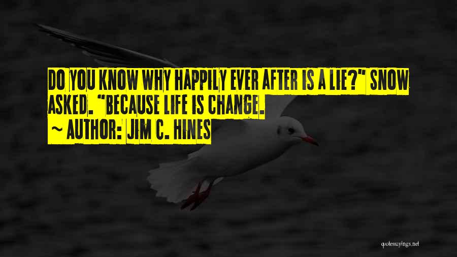 Jim C. Hines Quotes: Do You Know Why Happily Ever After Is A Lie? Snow Asked. Because Life Is Change.