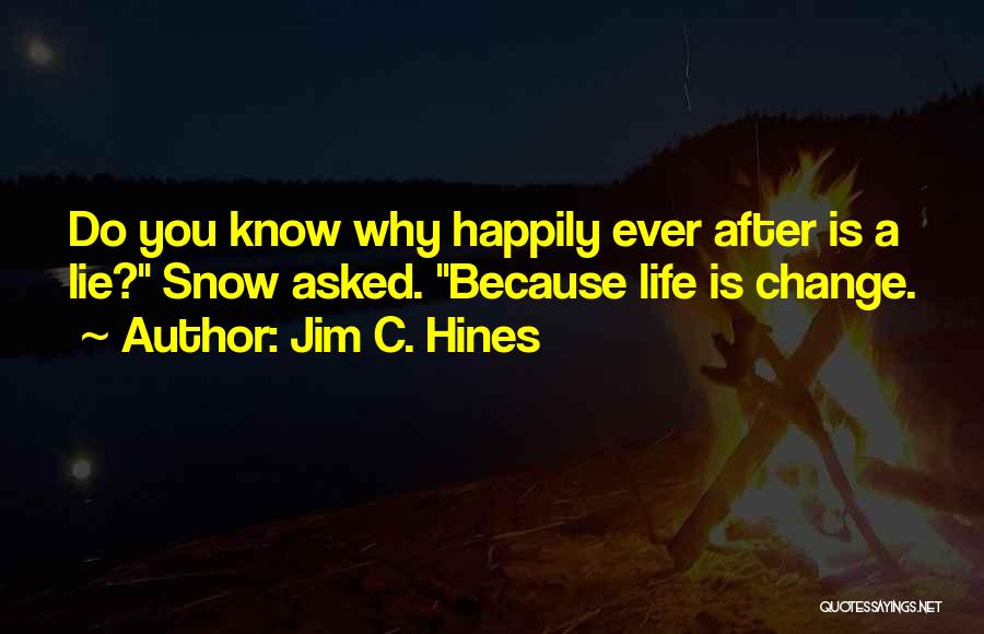 Jim C. Hines Quotes: Do You Know Why Happily Ever After Is A Lie? Snow Asked. Because Life Is Change.