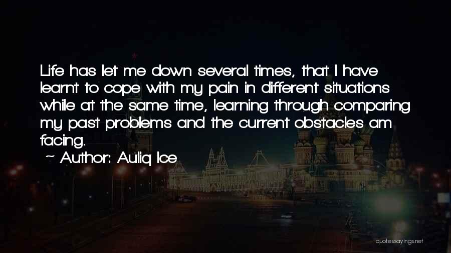 Auliq Ice Quotes: Life Has Let Me Down Several Times, That I Have Learnt To Cope With My Pain In Different Situations While