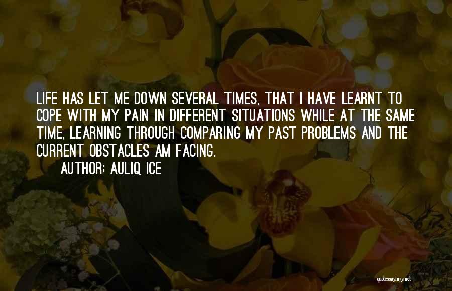 Auliq Ice Quotes: Life Has Let Me Down Several Times, That I Have Learnt To Cope With My Pain In Different Situations While