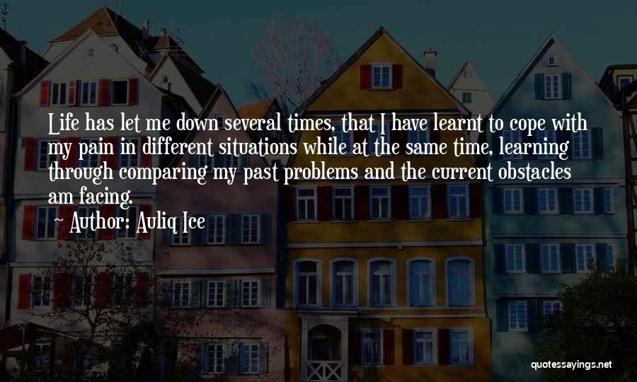 Auliq Ice Quotes: Life Has Let Me Down Several Times, That I Have Learnt To Cope With My Pain In Different Situations While