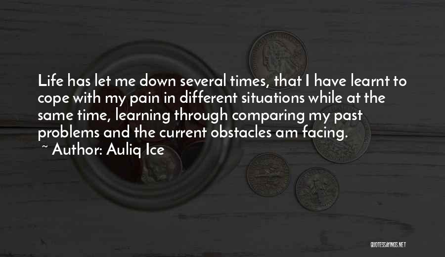 Auliq Ice Quotes: Life Has Let Me Down Several Times, That I Have Learnt To Cope With My Pain In Different Situations While