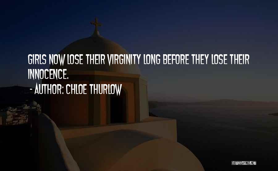 Chloe Thurlow Quotes: Girls Now Lose Their Virginity Long Before They Lose Their Innocence.