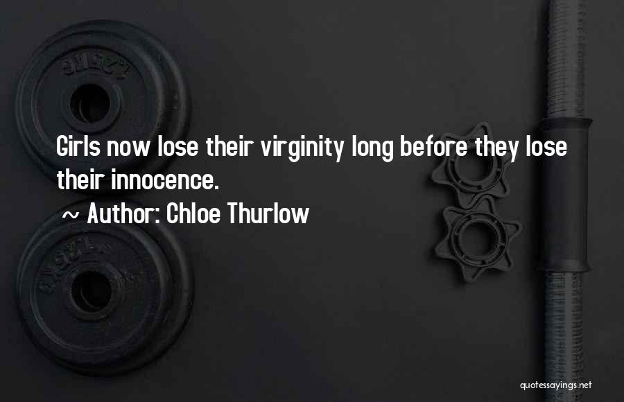 Chloe Thurlow Quotes: Girls Now Lose Their Virginity Long Before They Lose Their Innocence.