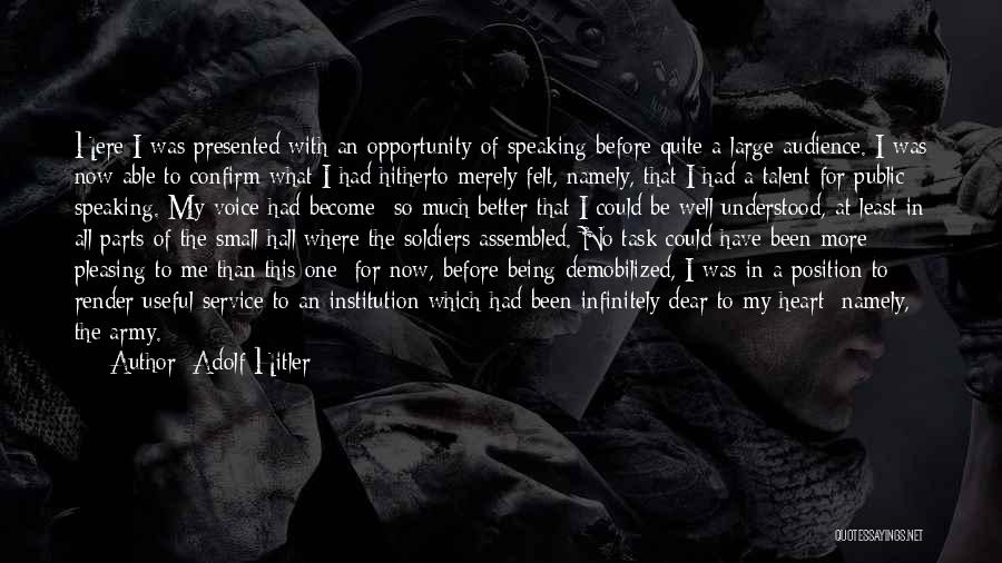 Adolf Hitler Quotes: Here I Was Presented With An Opportunity Of Speaking Before Quite A Large Audience. I Was Now Able To Confirm