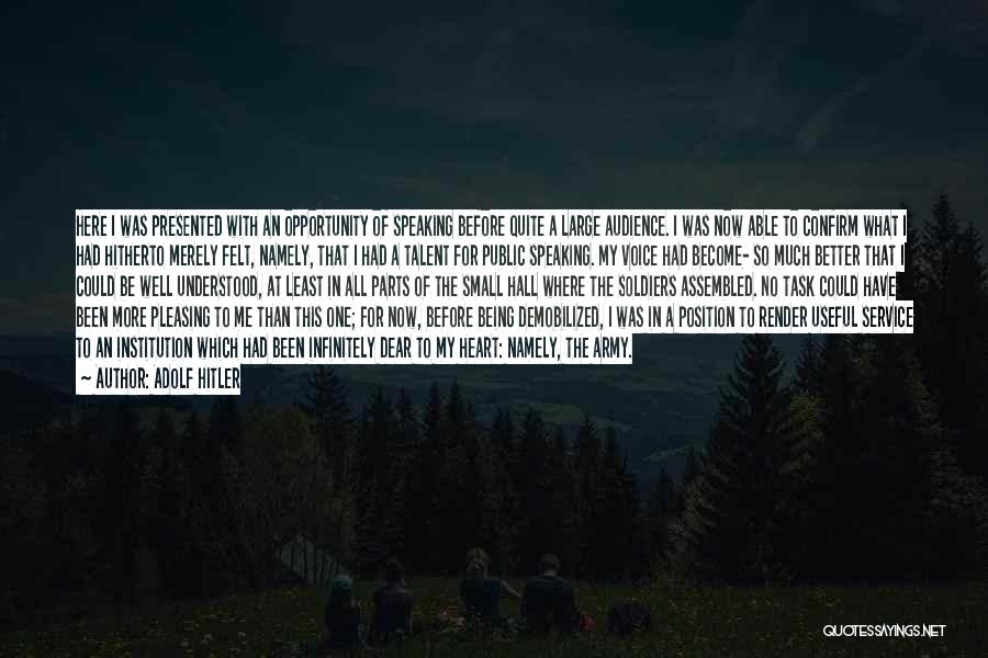 Adolf Hitler Quotes: Here I Was Presented With An Opportunity Of Speaking Before Quite A Large Audience. I Was Now Able To Confirm