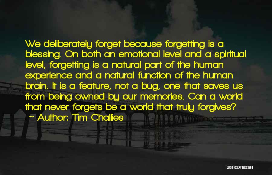 Tim Challies Quotes: We Deliberately Forget Because Forgetting Is A Blessing. On Both An Emotional Level And A Spiritual Level, Forgetting Is A